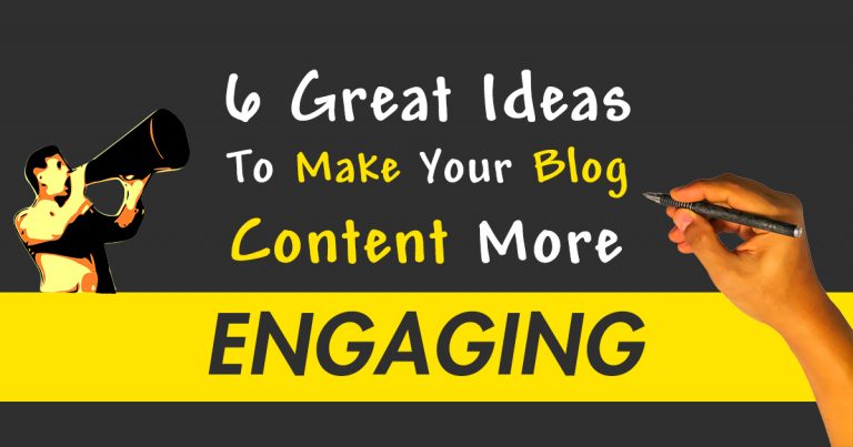6 Great Ideas To Make Your Blog Content More Engaging